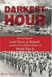 Darkest Hour: The True Story of Lark Force at Rabaul - Australia's Worst Military Disaster of World War II