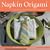Napkin Origami: 25 Creative and Fun Ideas for Napkin Folding