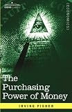 The Purchasing Power Of Money: Its Determination and Relation to Credit Interest and Crises (Cosimo Classics Economics)