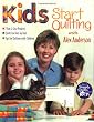 Kids Start Quilting with Alex Anderson: 7 Fun & Easy Projects  Quilts for Kids by Kids  Tips for Quilting with Children