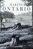Making Ontario: Agricultural Colonization and Landscape Re-Creation Before the Railway Making Ontario: Agricultural Colonization and Landscape Re-Creation Before the Railway