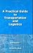 A Practical Guide to Transportation and Logistics