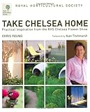 Take Chelsea home : practical inspiration from the RHS Chelsea Flower Show