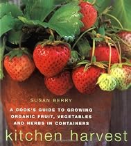 Kitchen Harvest: A Cook's Guide to Growing Organic Fruit, Vegetables and Herbs in Containers