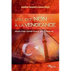 J'ai dit non � la vengeance : Martyrs chr�tiens en Turquie