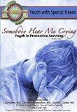 Somebody Hear Me Crying: Youth in Protective Services (Youth With Special Needs)