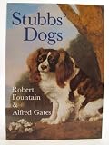 Stubbs' dogs : the hounds and domestic dogs of the eighteenth century as seen through the paintings of George Stubbs