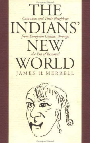 The Indians' New World: Catawbas and Their Neighbors From European Contact Through the Era of Removal 1st edition by Merrell, James H. (1989) Hardcover