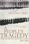 A People's Tragedy: The Russian Revolution: 1891-1924
