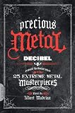 Precious Metal: Decibel Presents the Stories Behind 25 Extreme Metal Masterpieces