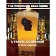 The Wisconsin Beer Guide: A Travel Companion by Kevin Revolinski