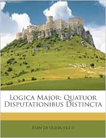 Logica Major: Quatuor Disputationibus Distincta (Italian Edition ...