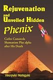 Rejuvenation and Unveiled Hidden Phenix: Carlos Castaneda Shamanism Plus a After His Death
