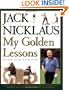 My Golden Lessons: 100-Plus Ways to Improve Your Shots, Lower Your Scores and Enjoy Golf Much, Much More