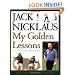 My Golden Lessons: 100-Plus Ways to Improve Your Shots, Lower Your Scores and Enjoy Golf Much, Much More