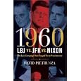 1960--LBJ vs. JFK vs. Nixon: The Epic Campaign That Forged Three Presidencies by David Pietrusza