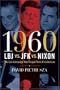 1960--LBJ vs. JFK vs. Nixon: The Epic Campaign That Forged Three Presidencies