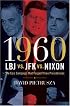 1960--LBJ vs. JFK vs. Nixon: The Epic Campaign That Forged Three Presidencies