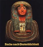 Suche nach Unsterblichkeit. Totenkult und Jenseitsglaube im Alten �gypten - 