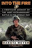 Into the Fire: A Firsthand Account of the Most Extraordinary Battle in the Afghan War by Meyer, Dakota, West, Bing 1st (first) Edition (9/25/2012)