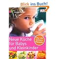 Neue K�che f�r Babys und Kleinkinder: �ber 200 leckere Rezepte