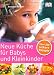 Bücher : Neue Küche für Babys und Kleinkinder: Über 200 leckere Rezepte