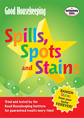 Good Housekeeping Spills, Spots and Stains: Banish Stains from Your Home Forever!