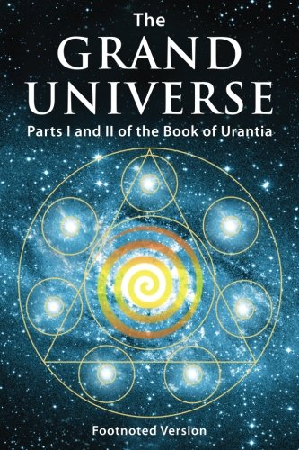 The Grand Universe: Parts I and II of the Book of Urantia