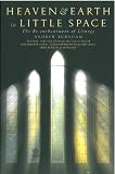 Heaven and Earth in Little Space: The Re-enchantment of Liturgy