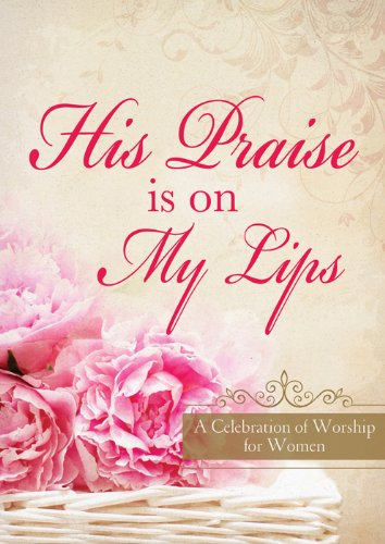 His Praise Is on My Lips: A Celebration of Worship for Women (None)