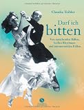 Produkt-Bild: Darf ich bitten: Von rauschenden B&auml;llen, hei&szlig;en Rhythmen und nimmerm&uuml;den F&uuml;&szlig;en: