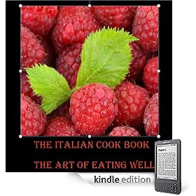 THE ITALIAN COOK BOOK:The Art of Eating Well (Kindle Preferred TOC) (Kindle Edition)