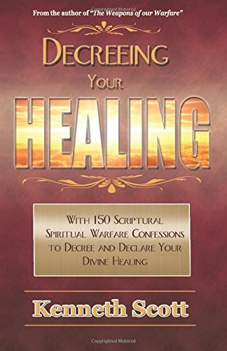 Decreeing your Healing (The Weapons or our Warfare) (Volume 6) by Kenneth Scott (2016-03-16)