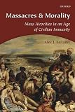 Massacres and morality : mass atrocities in an age of civilian immunity