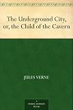 The Underground City, or, the Child of the Cavern