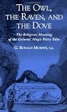 The Owl, The Raven, and the Dove: The Religious Meaning of the Grimms Magic Fairy Tales