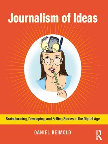 Journalism of Ideas: Brainstorming, Developing, and Selling Stories in the Digital Age