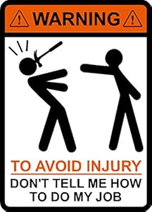 WARNING To Avoid Injury Don't Tell Me How To Do My Job