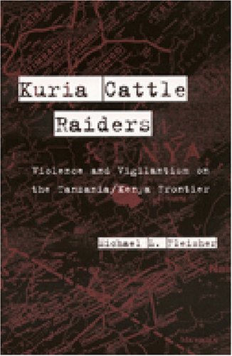 Kuria Cattle Raiders: Violence and Vigilantism on the Tanzania/Kenya Frontier