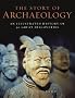 The Story of Archaeology: 50 Discoveries That Shaped Our View Of The Ancient World