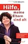 Hilfe, meine Eltern sind alt: Wie ich lernte, Vater und Mutter mit Humor und Respekt zu begleiten