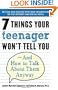 7 Things Your Teenager Won't Tell You: And How to Talk About Them Anyway