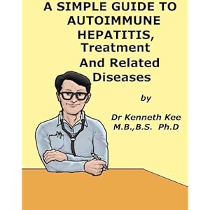 A Simple Guide to Autoimmune Hepatitis, Treatment and Related Diseases (A Simple Guide to Medical Conditions)