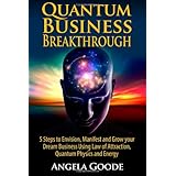 quantum business breakthrough 5 steps to envision manifest and grow your dream business using law of attraction