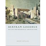 Bertram Goodhue: His Life And Residential Architecture