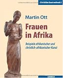 Frauen in Afrika. Bespiele afrikanischer und christlich-afrikanischer Kunst: Beispiele afrikanischer und christlich-afrikanischer Kunst