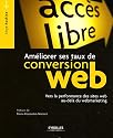 Ameliorer Ses Taux de Conversion Web. Vers la Performance des sites au-del&agrave; du Webmarketing