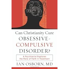 Can Christianity Cure Obsessive-Compulsive Disorder?: A Psychiatrist Explores the Role of Faith in Treatment