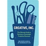 Creative, Inc.: The Ultimate Guide to Running a Successful Freelance Business