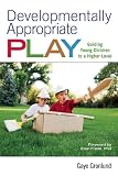 Developmentally Appropriate Play: Guiding Young Children to a Higher Level